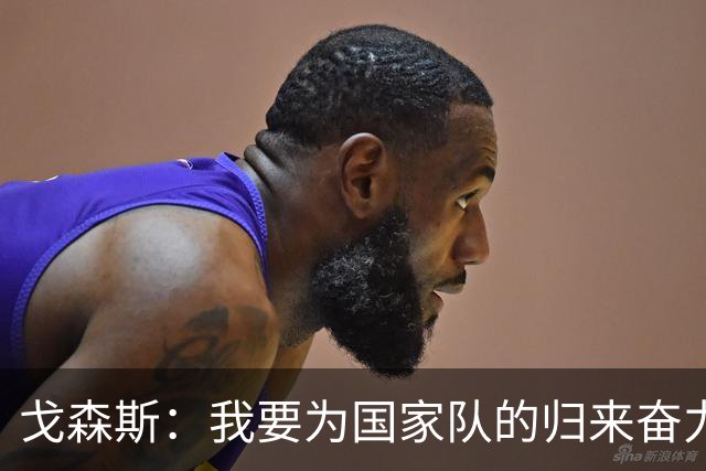 戈森斯：我要为国家队的归来奋力拼搏！